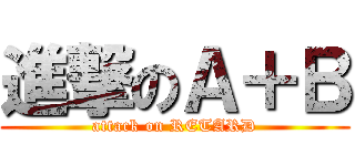 進撃のＡ＋Ｂ (attack on RETARD)