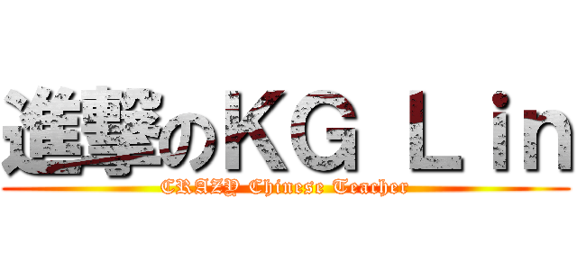 進撃のＫＧ Ｌｉｎ (CRAZY Chinese Teacher)