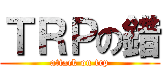 ＴＲＰの錯 (attack on trp)