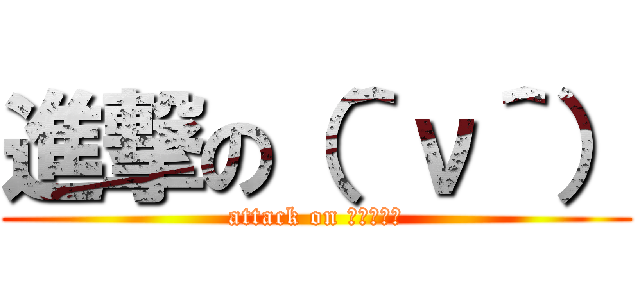 進撃の（＾ν＾） (attack on （＾ν＾）)