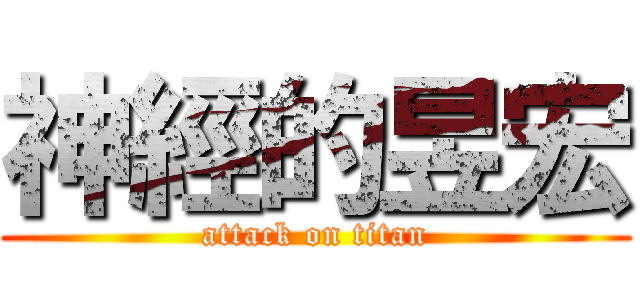 神經的昱宏 (attack on titan)