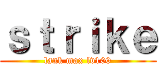 ｓｔｒｉｋｅ (lank max lv100)