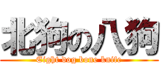 北狗の八狗 (Eight dog bone knife)