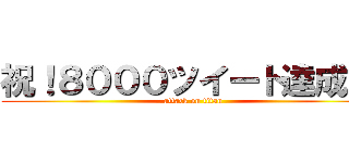 祝！８０００ツイート達成！！ (attack on titan)