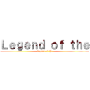 Ｌｅｇｅｎｄ ｏｆ ｔｈｅ (Legend of the)