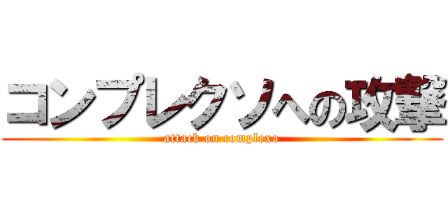 コンプレクソへの攻撃 (attack on complexo)