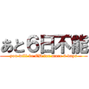 あと６日不能 (you will be ED for more 6 days)