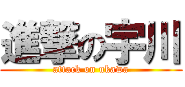 進撃の宇川 (attack on ukawa)