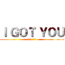 Ｉ ＧＯＴ ＹＯＵ (我挺你 只為你)