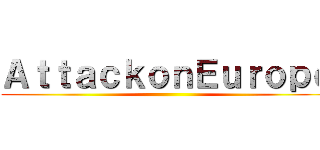 ＡｔｔａｃｋｏｎＥｕｒｏｐｅ ()
