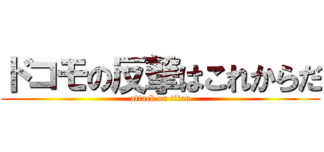 ドコモの反撃はこれからだ (attack on titan)