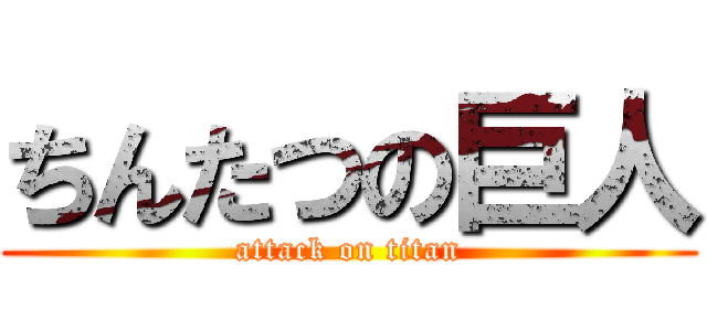 ちんたつの巨人 (attack on titan)