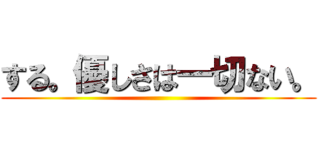 する。優しさは一切ない。 ()