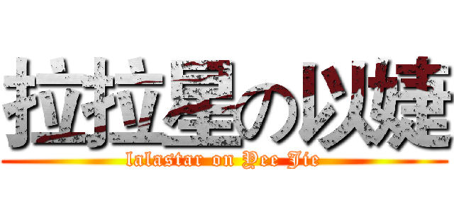 拉拉星の以婕 (lalastar on Yee Jie)