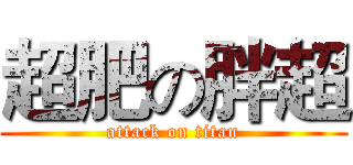 超肥の胖超 (attack on titan)