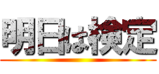 明日は検定 ()