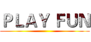 ＰＬＡＹ ＦＵＮ ()
