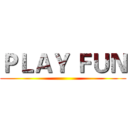 ＰＬＡＹ ＦＵＮ ()