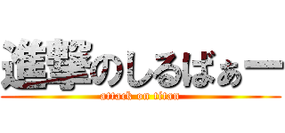 進撃のしるばぁー (attack on titan)