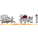 我は、神だ！ (attack on titan)