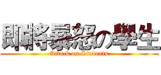 即將暴怒の學生 (Attack on Students)