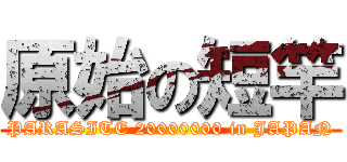 原始の短竿 (PARASITE 20000000 in JAPAN)