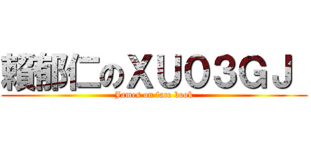 賴郁仁のＸＵ０３ＧＪ  (James on face book)