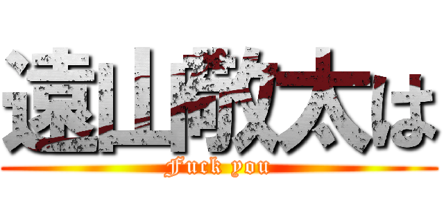 遠山敬太は (Fuck you)