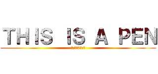 ＴＨＩＳ ＩＳ Ａ ＰＥＮ (これは　ペンです)