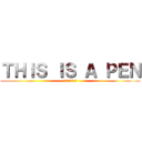 ＴＨＩＳ ＩＳ Ａ ＰＥＮ (これは　ペンです)
