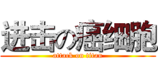 进击の癌细胞 (attack on titan)