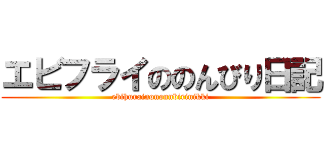 エビフライののんびり日記 (ebihurainononnbirinikki)