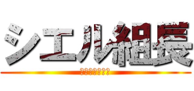 シエル組長 (〜海に沈める〜)