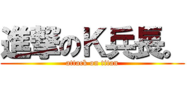 進撃のＫ兵長。 (attack on titan)