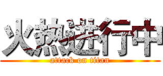 火热进行中 (attack on titan)