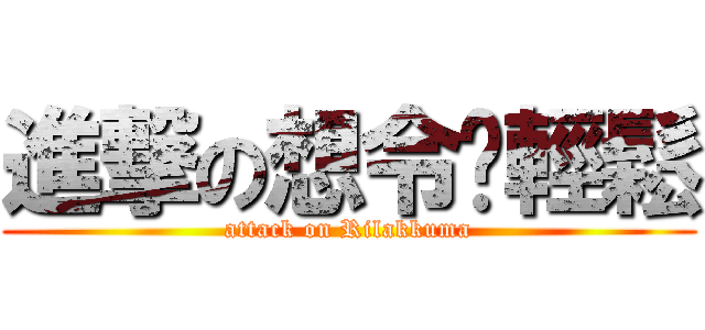 進撃の想令妳輕鬆 (attack on Rilakkuma)