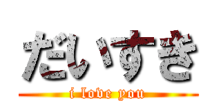 だいすき (i love you)
