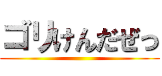 ゴリけんだぜっ ()