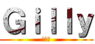 Ｇｉｌｌｙ (ギリー)