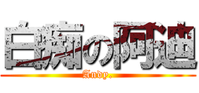 白痴の阿迪 (Andy.)