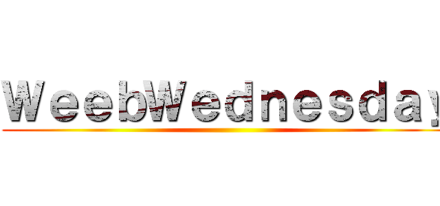 ＷｅｅｂＷｅｄｎｅｓｄａｙ ()