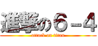 進撃の６－４ (attack on titan)