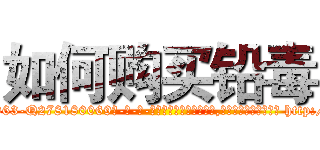 如何购买铅毒 (如何购买铅毒【电-186x2687x6963-Q278180069元-吉-药-业】我们做的是长期生意,靠的是老客户长期支持 http://sngk.net/cTKa7T
)