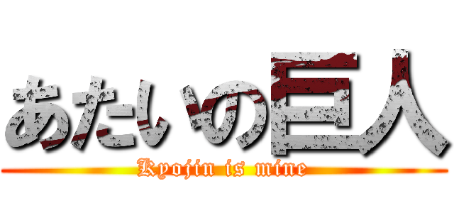 あたいの巨人 (Kyojin is mine)