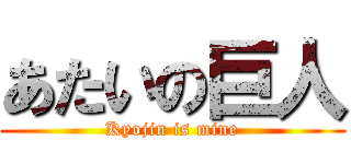 あたいの巨人 (Kyojin is mine)