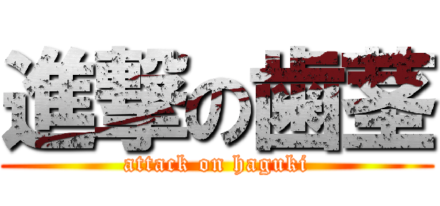 進撃の歯茎 (attack on haguki)