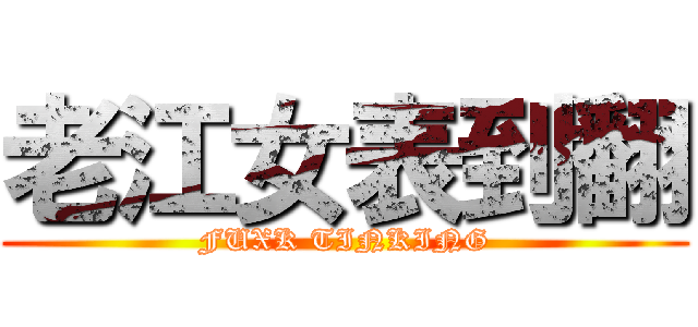 老江女表到翻 (FUXK TINKING)