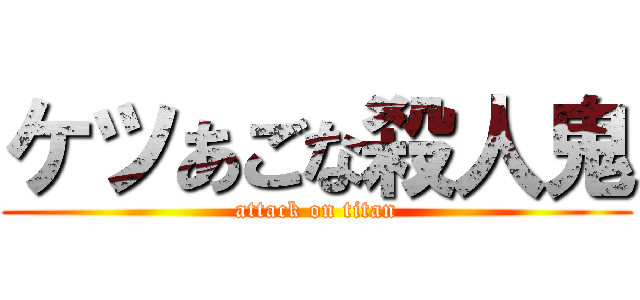 ケツあごな殺人鬼 (attack on titan)