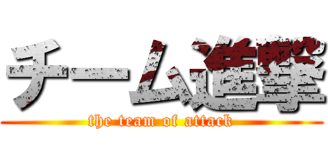 チーム進撃 (the team of attack)
