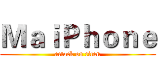 ＭａｉＰｈｏｎｅ (attack on titan)